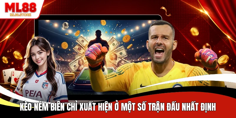 Kèo ném biên chỉ xuất hiện ở một số trận đấu nhất định