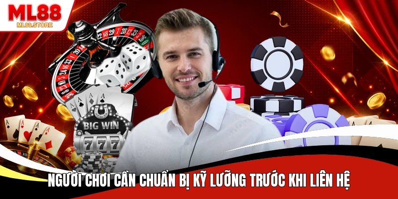 Người chơi cần chuẩn bị kỹ lưỡng trước khi liên hệ